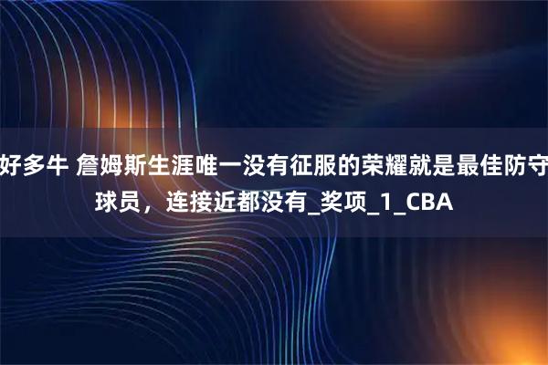 好多牛 詹姆斯生涯唯一没有征服的荣耀就是最佳防守球员，连接近都没有_奖项_1_CBA